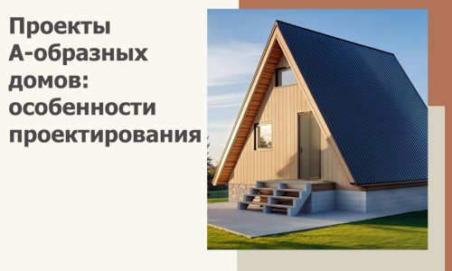 Проекты А-образных домов: особенности проектирования и строительства в Белорецке